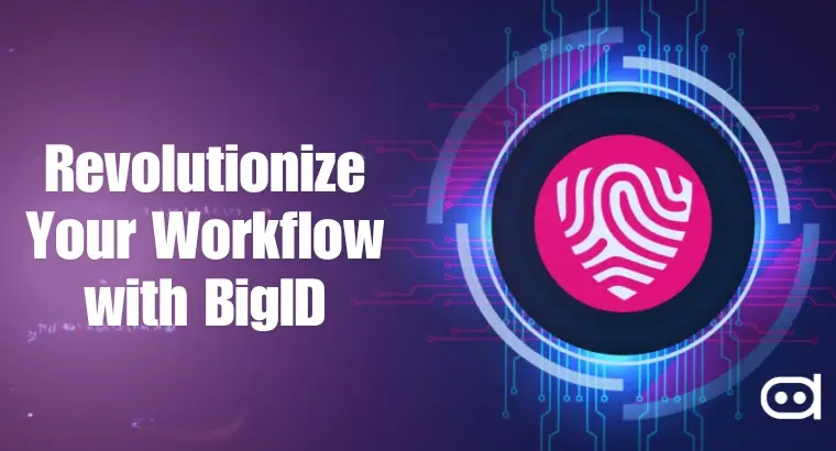 Revolutionize Your Workflow with BigID Embrace AI & ML While Ensuring Privacy